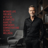 Intimate Life for Men After 50: A Complete Guide to Confidence, Connection and Sexual Wellness